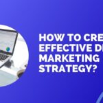 How to Create an Effective Digital Marketing Strategy?